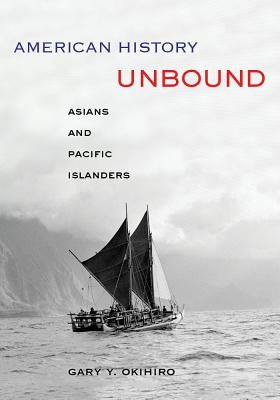 American History Unbound: Asians and Pacific Islanders Paperback University of California Press