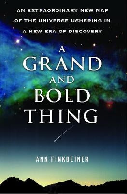 A Grand and Bold Thing: An Extraordinary New Map of the Universe Ushering in a New Era of Discovery by Finkbeiner, Ann K.