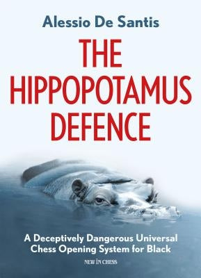 The Hippopotamus Defence: A Deceptively Dangerous Universal Chess Opening System for Black New in Chess