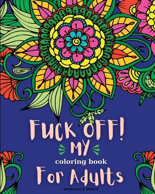 Fuck Off! My Coloring Book for Adults: Relaxation and Stress Relieving Coloring Pages for Women and Men Paperback Blurb