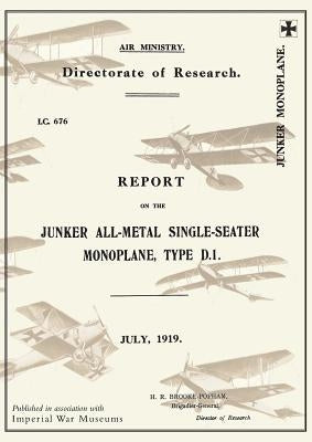 REPORT ON THE JUNKER ALL-METAL SINGLE-SEATER MONOPLANE TYPE D.1., July 1919Reports on German Aircraft 15 Paperback Naval & Military Press