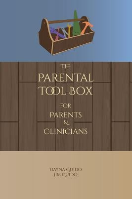 The Parental Tool Box: For Parents and Clinicians Paperback Dayna L Guido
