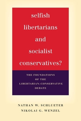 Selfish Libertarians and Socialist Conservatives?: The Foundations of the Libertarian-Conservative Debate Paperback Stanford Economics and Finance