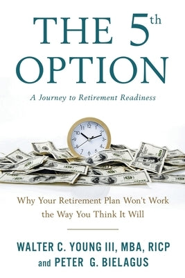 The 5th Option: Why Your Retirement Plan Won't Work the Way You Think It Will River Grove Books