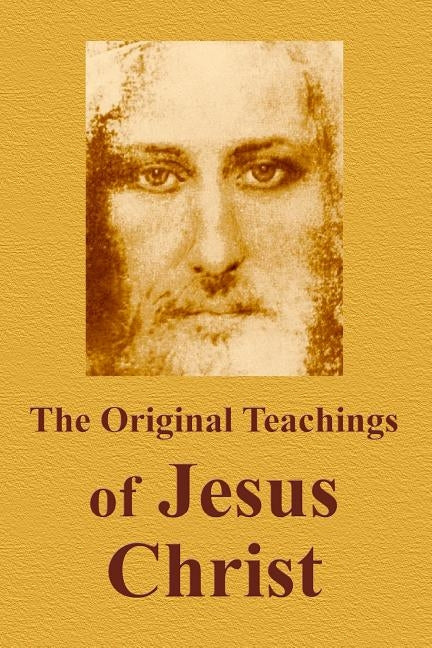 The Original Teachings Of Jesus Christ Paperback Createspace Independent Publishing Platform