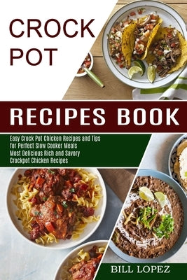 Crockpot Recipes Book: Most Delicious Rich and Savory Crockpot Chicken Recipes (Easy Crock Pot Chicken Recipes and Tips for Perfect Slow Cook Paperback Alex Howard