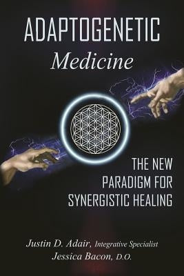 Adaptogenetic Medicine: The New Paradigm for Synergistic Healing Paperback Independently Published