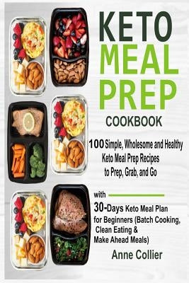 Keto Meal Prep Cookbook: 100 Simple, Wholesome and Healthy Keto Meal Prep Recipes to Prep, Grab, and Go with 30-Days Keto Meal Plan for Beginne Paperback Independently Published