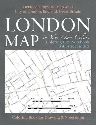London Map in Your Own Colors - Coloring City Notebook with Street Index - Detailed Grayscale Map Atlas City of London, England, Great Britain Colorin Paperback Createspace Independent Publishing Platform