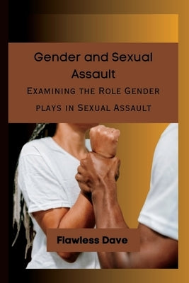 Gender and Sexual Assault: Examining the Role Gender plays in Sexual Assault Paperback Independently Published