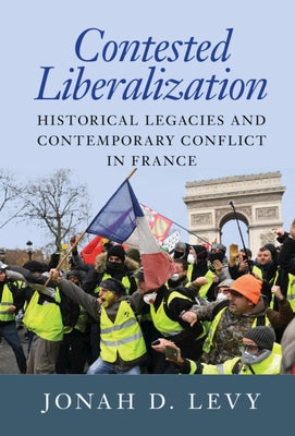 Contested Liberalization: Historical Legacies and Contemporary Conflict in France Paperback Cambridge University Press