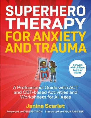 Superhero Therapy for Anxiety and Trauma: A Professional Guide with ACT and Cbt-Based Activities and Worksheets for All Ages Paperback Jessica Kingsley Publishers