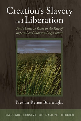 Creation's Slavery and Liberation: Paul's Letter to Rome in the Face of Imperial and Industrial Agriculture Paperback Wipf & Stock Publishers