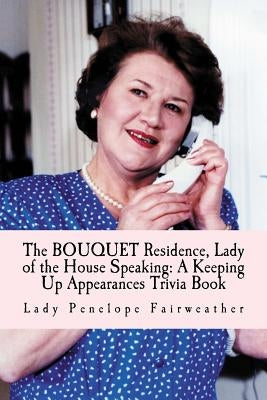 Bouquet Residence, Lady of the House Speaking: A Keeping Up Appearances Trivia Book Paperback Createspace Independent Publishing Platform