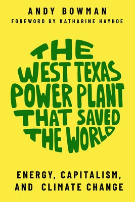 The West Texas Power Plant That Saved the World: Energy, Capitalism, and Climate Change Paperback Texas Tech University Press