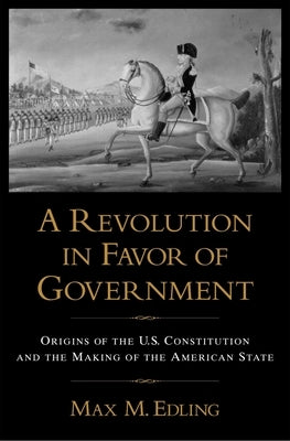A Revolution in Favor of Government: Origins of the U.S. Constitution and the Making of the American State Paperback Oxford University Press, USA