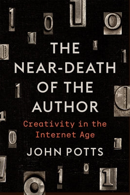 The Near-Death of the Author: Creativity in the Internet Age Paperback University of Toronto Press