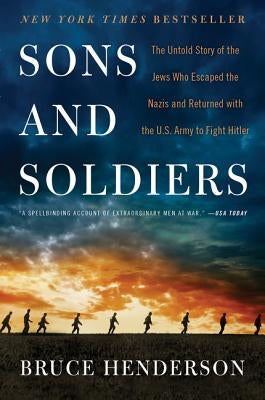 Sons and Soldiers: The Untold Story of the Jews Who Escaped the Nazis and Returned with the U.S. Army to Fight Hitler Paperback William Morrow & Company
