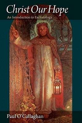 Christ Our Hope an Introduction to Eschatology Paperback Catholic University of America Press