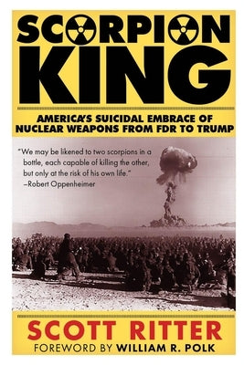 Scorpion King: America's Suicidal Embrace of Nuclear Weapons from FDR to Trump Paperback Clarity Press