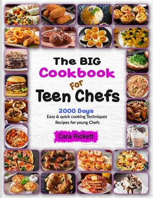 The Big Cookbook For Teen Chefs: 2000 Days Easy & Quick Cooking Techniques Recipes For Young Chefs Paperback Independently Published