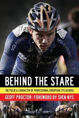 Behind the Stare: The Pulse & Character of Professional European Cyclocross Paperback GP Velo Mondial LLC