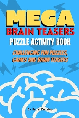 Mega Brain Teasers Puzzle Activity Book: Puzzle Activity Book, Brain Games Book, Brain Games Puzzles Books Paperback Independently Published