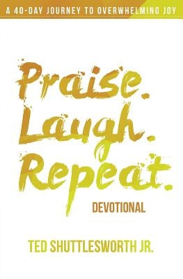 Praise. Laugh. Repeat. Devotional.: A 40-Day Journey to Overwhelming Joy Paperback Miracle Word Publishing