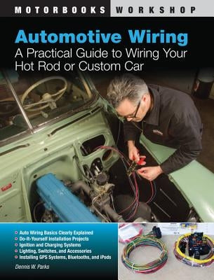 Automotive Wiring: A Practical Guide to Wiring Your Hot Rod or Custom Car Paperback Motorbooks International