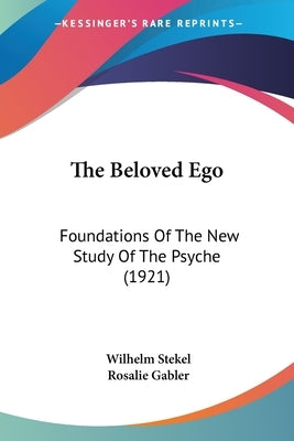 The Beloved Ego: Foundations Of The New Study Of The Psyche (1921) Paperback Kessinger Publishing