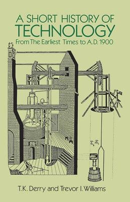 A Short History of Technology: From the Earliest Times to A.D. 1900 Paperback Dover Publications