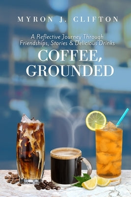 Coffee, Grounded: A Reflective Journey Through Friendships, Stories, & Delicious Drinks Paperback Independently Published