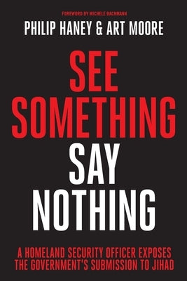 See Something, Say Nothing: A Homeland Security Officer Exposes the Government's Submission to Jihad Paperback Indy Pub