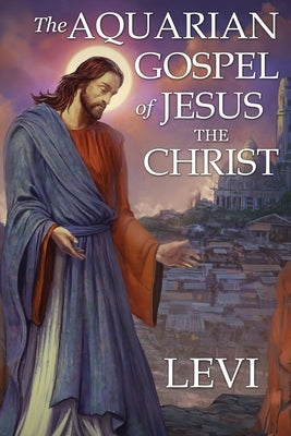 The Aquarian Gospel of Jesus the Christ by Levi: New Edition, single column formatting, larger and easier to read fonts, cream paper Paperback Audio Enlightenment