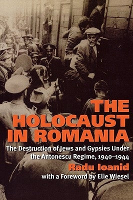 The Holocaust in Romania: The Destruction of Jews and Gypsies Under the Antonescu Regime, 1940-1944 Paperback Ivan R. Dee Publisher