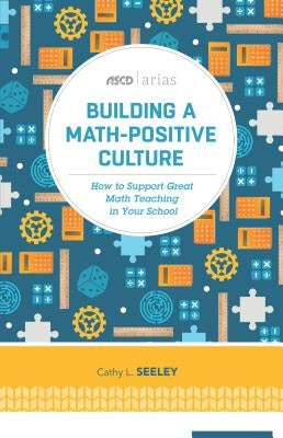 Building a Math-Positive Culture: How to Support Great Math Teaching in Your School Paperback ASCD
