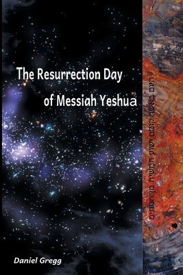 The Resurrection Day of Messiah Yeshua: Revised And Updated Edition: When It Happened According To The Original Texts Paperback Daniel Gregg