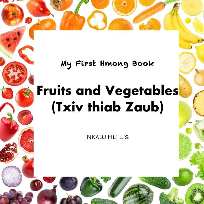 My First Hmong Book: Fruits and Vegetables (Txiv thiab Zaub) Paperback Createspace Independent Publishing Platform