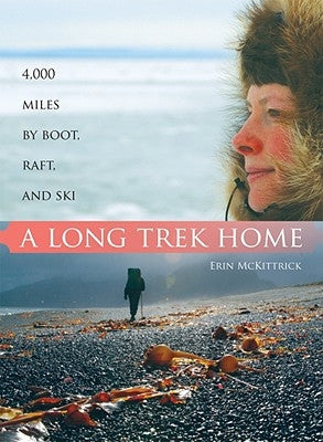 A Long Trek Home: 4,000 Miles by Boot, Raft and Ski Paperback Mountianeers Books