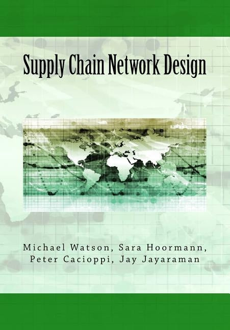 Supply Chain Network Design: Understanding the Optimization behind Supply Chain Design Projects Paperback Createspace Independent Publishing Platform