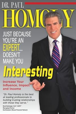 Just Because You're An Expert...Doesn't Make You Interesting Paperback Paul Homoly