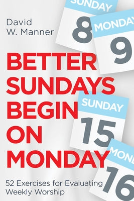 Better Sundays Begin on Monday: 52 Exercises for Evaluating Weekly Worship Paperback Abingdon Press