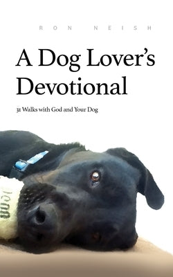 A Dog Lover's Devotional: 31 Daily Walks with God and Your Dog Paperback Xulon Press