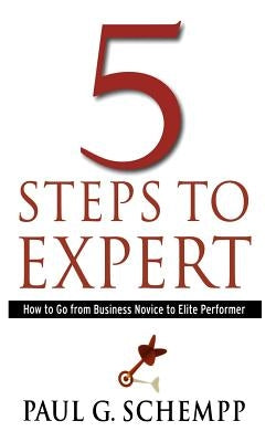 5 Steps to Expert: How to Go From Business Novice to Elite Performer Paperback Performance Matters Press
