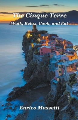 The Cinque Terre Walk, Relax, Cook, and Eat Paperback Massetti Publishing