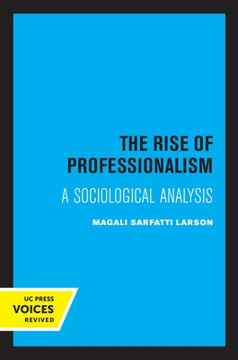 The Rise of Professionalism: A Sociological Analysis Paperback University of California Press