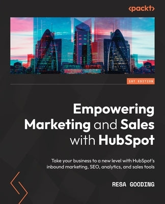 Empowering Marketing and Sales with HubSpot: Take your business to a new level with HubSpot's inbound marketing, SEO, analytics, and sales tools Paperback Packt Publishing