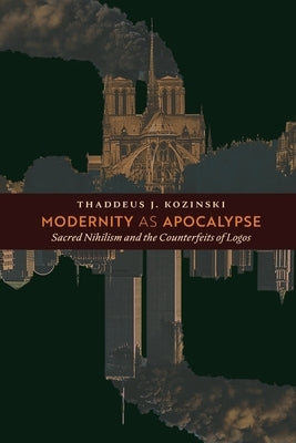 Modernity as Apocalypse: Sacred Nihilism and the Counterfeits of Logos Paperback Angelico Press