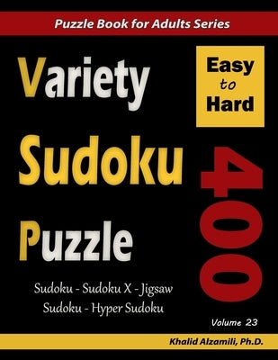 Variety Sudoku Puzzle: 400 Easy to Hard Puzzles (Sudoku, Sudoku X, Jigsaw Sudoku, Hyper Sudoku) Paperback Independently Published