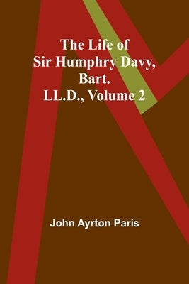 The Life of Sir Humphry Davy, Bart. LL.D., Volume 2 Paperback Alpha Edition